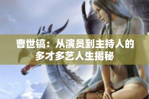 曹世镐：从演员到主持人的多才多艺人生揭秘