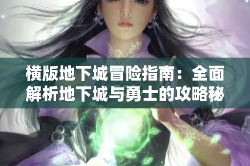 横版地下城冒险指南：全面解析地下城与勇士的攻略秘诀