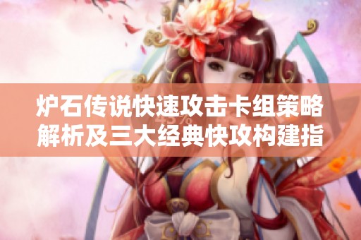 炉石传说快速攻击卡组策略解析及三大经典快攻构建指南