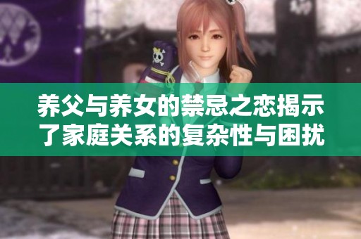 养父与养女的禁忌之恋揭示了家庭关系的复杂性与困扰