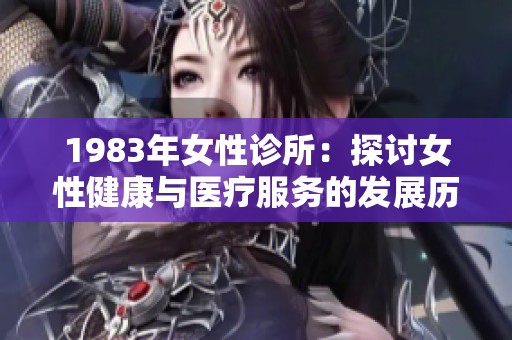 1983年女性诊所：探讨女性健康与医疗服务的发展历程