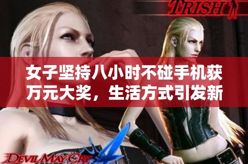 女子坚持八小时不碰手机获万元大奖，生活方式引发新思考