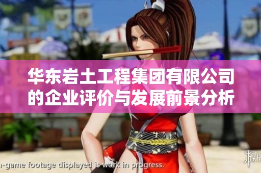 华东岩土工程集团有限公司的企业评价与发展前景分析