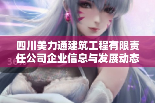 四川美力通建筑工程有限责任公司企业信息与发展动态分析