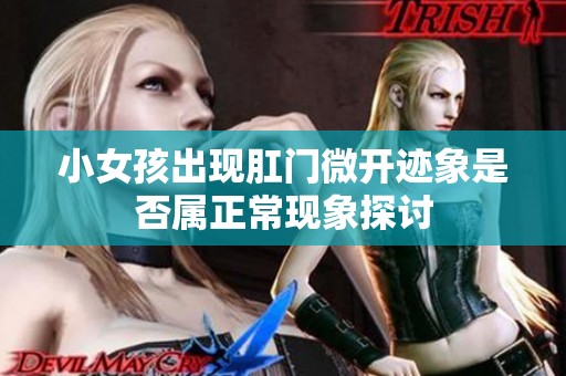 小女孩出现肛门微开迹象是否属正常现象探讨