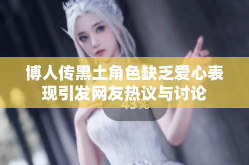 博人传黑土角色缺乏爱心表现引发网友热议与讨论