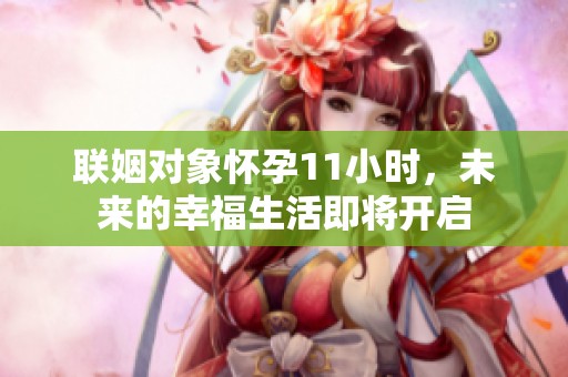 联姻对象怀孕11小时，未来的幸福生活即将开启