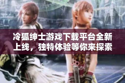 冷狐绅士游戏下载平台全新上线，独特体验等你来探索