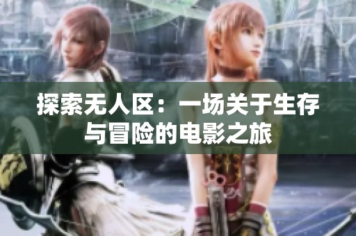探索无人区：一场关于生存与冒险的电影之旅