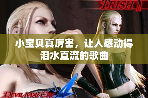 小宝贝真厉害，让人感动得泪水直流的歌曲