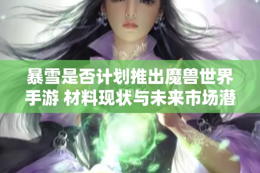 暴雪是否计划推出魔兽世界手游 材料现状与未来市场潜力分析