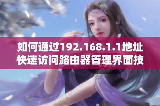 如何通过192.168.1.1地址快速访问路由器管理界面技巧详解