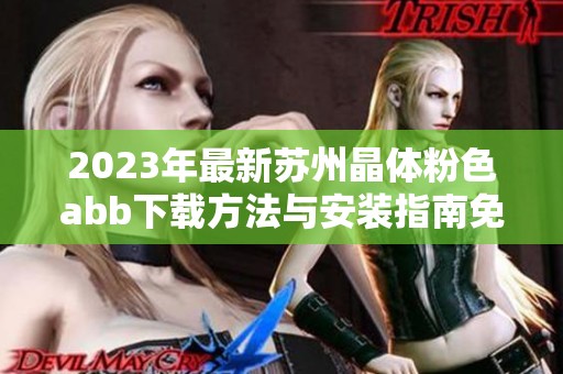 2023年最新苏州晶体粉色abb下载方法与安装指南免费分享