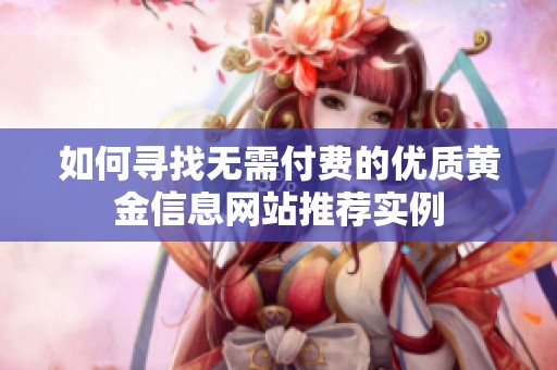 如何寻找无需付费的优质黄金信息网站推荐实例