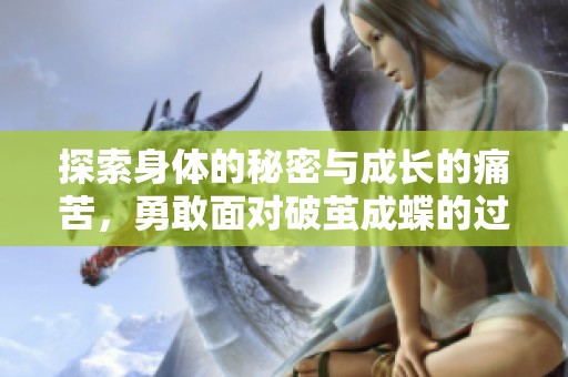 探索身体的秘密与成长的痛苦，勇敢面对破茧成蝶的过程
