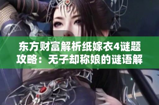 东方财富解析纸嫁衣4谜题攻略：无子却称娘的谜语解答详解