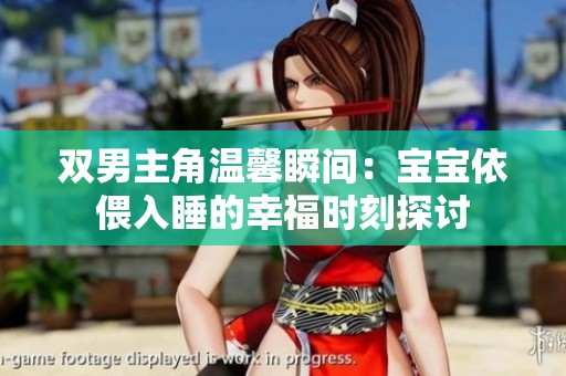 双男主角温馨瞬间：宝宝依偎入睡的幸福时刻探讨