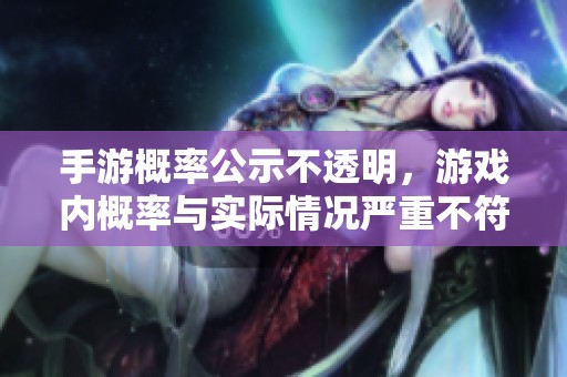 手游概率公示不透明，游戏内概率与实际情况严重不符