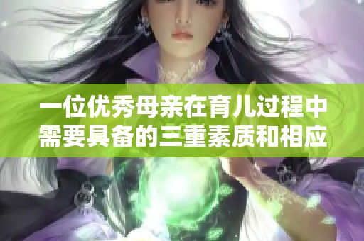 一位优秀母亲在育儿过程中需要具备的三重素质和相应的追求