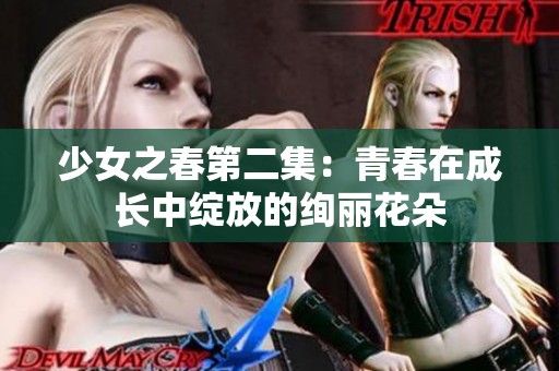 少女之春第二集：青春在成长中绽放的绚丽花朵