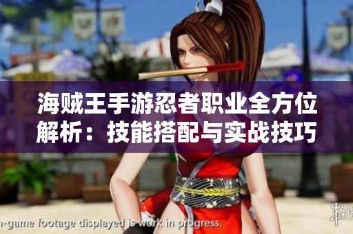 海贼王手游忍者职业全方位解析：技能搭配与实战技巧分享