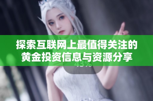 探索互联网上最值得关注的黄金投资信息与资源分享