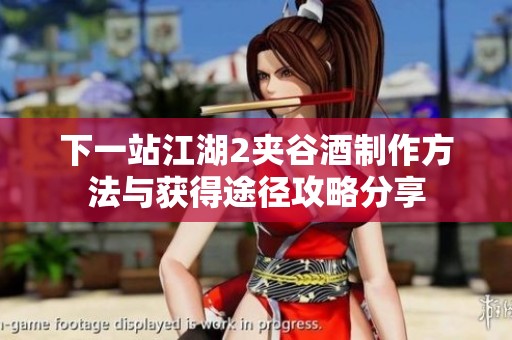 下一站江湖2夹谷酒制作方法与获得途径攻略分享