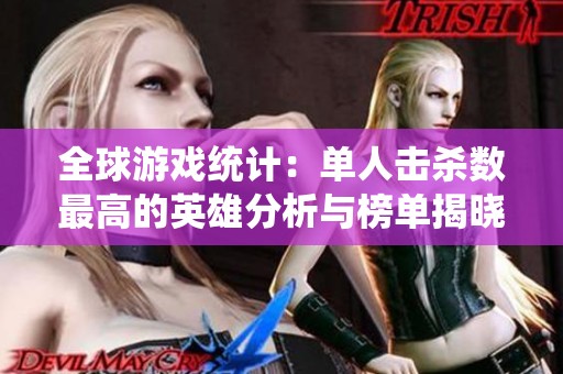 全球游戏统计：单人击杀数最高的英雄分析与榜单揭晓