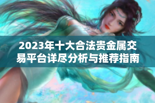 2023年十大合法贵金属交易平台详尽分析与推荐指南