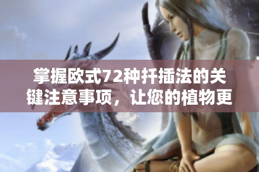 掌握欧式72种扦插法的关键注意事项，让您的植物更好生长