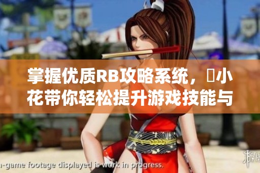 掌握优质RB攻略系统，寀小花带你轻松提升游戏技能与策略