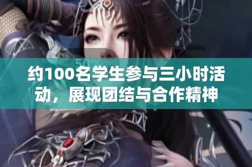 约100名学生参与三小时活动，展现团结与合作精神