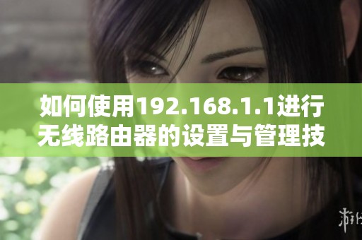如何使用192.168.1.1进行无线路由器的设置与管理技巧