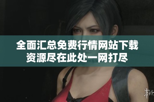 全面汇总免费行情网站下载资源尽在此处一网打尽