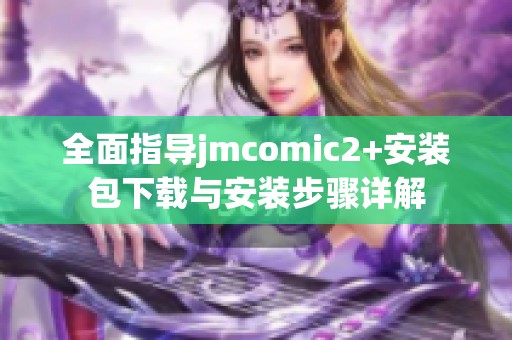 全面指导jmcomic2+安装包下载与安装步骤详解