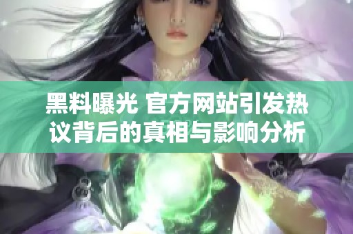 黑料曝光 官方网站引发热议背后的真相与影响分析