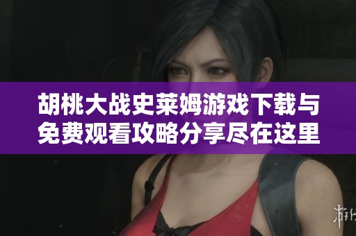 胡桃大战史莱姆游戏下载与免费观看攻略分享尽在这里