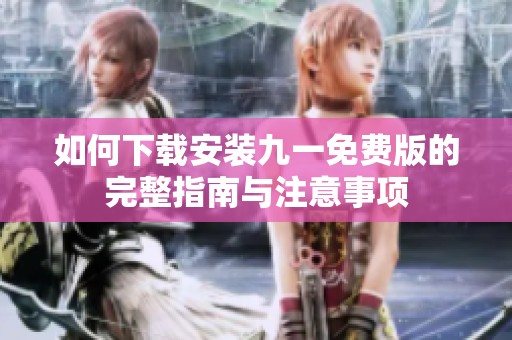 如何下载安装九一免费版的完整指南与注意事项
