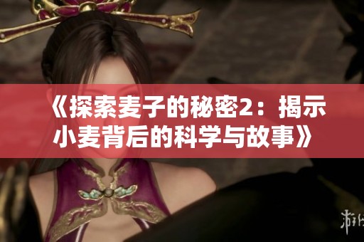 《探索麦子的秘密2：揭示小麦背后的科学与故事》