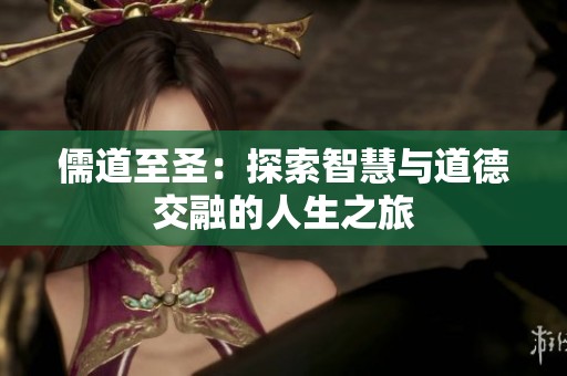 儒道至圣：探索智慧与道德交融的人生之旅